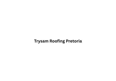 Trysam Roofing Pretoria